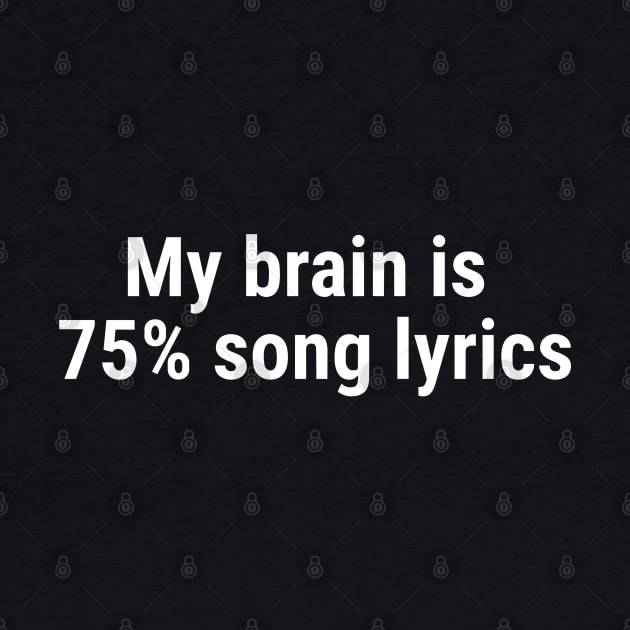 My brain is 75% song lyrics White by sapphire seaside studio